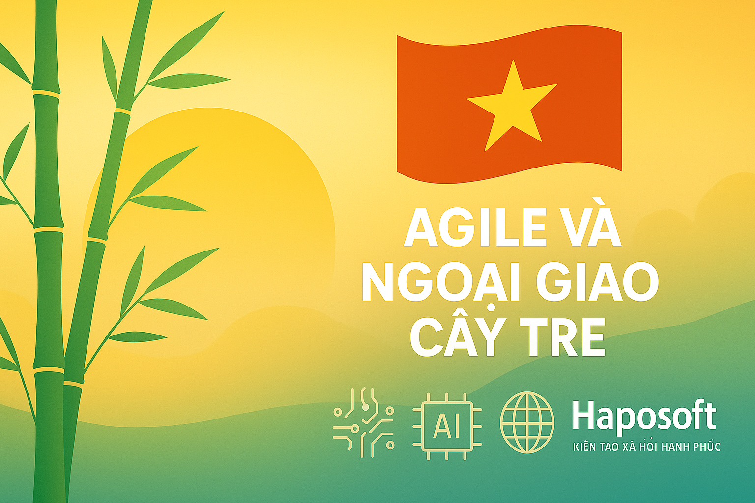 Agile, Ngoại giao Cây Tre và Hành trình Vươn Mình