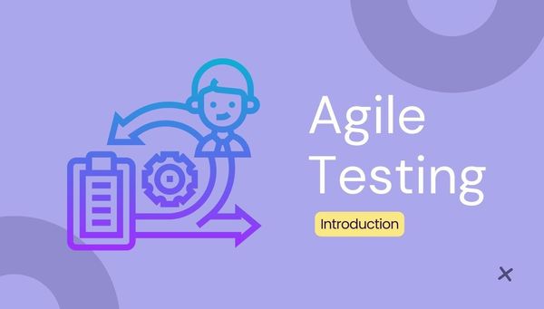 Agile Testing là gì? Nguyên tắc và vòng đời của Agile Testing